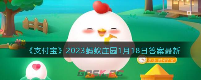 《支付宝》2023蚂蚁庄园1月18日答案最新-第1张-手游攻略-GASK