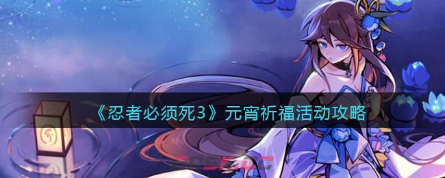 《忍者必须死3》元宵祈福活动攻略-第1张-手游攻略-GASK