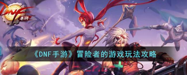 《DNF手游》冒险者的游戏玩法攻略-第1张-手游攻略-GASK