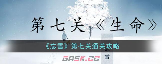 忘雪攻略第三关(《忘雪》第七关通关攻略怎么过)-第1张-手游攻略-GASK