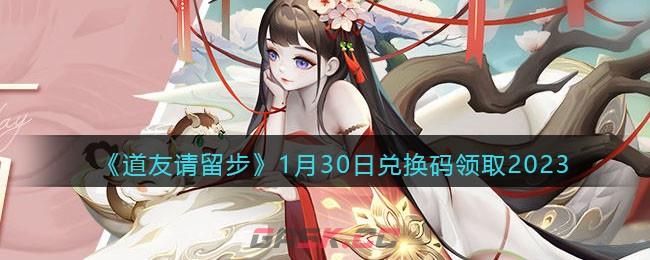 道友请留步兑换码在哪(道友请留步兑换码礼包领取)-第1张-手游攻略-GASK