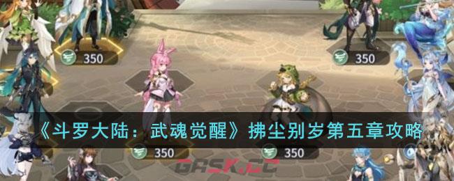 《斗罗大陆》二绝世唐门武魂觉醒攻略(斗罗大陆武魂觉醒第五章怎么过)-第1张-手游攻略-GASK