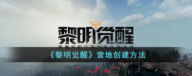 《黎明觉醒》营地创建方法是什么(黎明觉醒怎么建造营地)-第1张-手游攻略-GASK