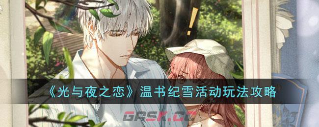 《光与夜之恋》温书纪雪活动玩法攻略-第1张-手游攻略-GASK