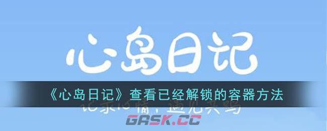 《心岛日记》查看已经解锁的容器方法(心岛日记容器怎么获得)-第1张-手游攻略-GASK