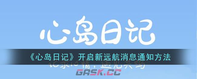 《心岛日记》开启新远航消息通知方法-第1张-手游攻略-GASK