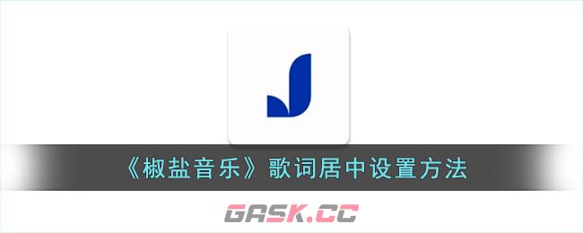 《椒盐音乐》歌词居中设置方法-第1张-手游攻略-GASK