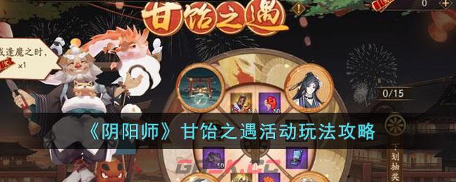 《阴阳师》甘饴之遇活动玩法攻略图(《阴阳师》甘饴之遇活动玩法攻略)-第1张-手游攻略-GASK