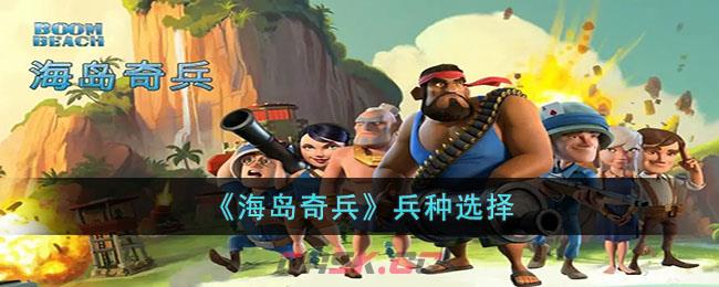 海岛奇兵兵种介绍(海岛奇兵选择哪个兵种)-第1张-手游攻略-GASK