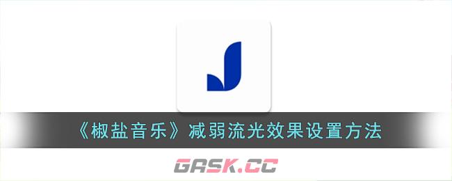 《椒盐音乐》减弱流光效果设置方法