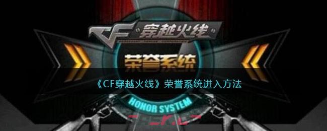 《CF穿越火线》荣誉系统进入方法-第1张-手游攻略-GASK