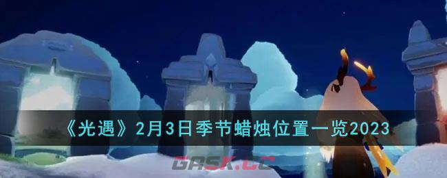 《光遇》2月3日季节蜡烛位置一览2023-第1张-手游攻略-GASK