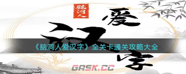 《脑洞人爱汉字》全关卡通关攻略大全-第1张-手游攻略-GASK