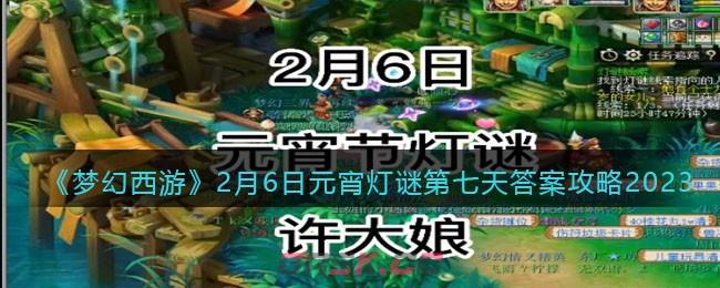《梦幻西游》2月6日元宵灯谜第七天答案攻略2023-第1张-手游攻略-GASK
