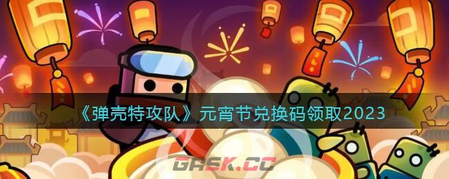 《弹壳特攻队》元宵节兑换码领取2023-第1张-手游攻略-GASK