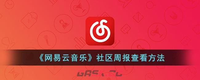 《网易云音乐》社区周报查看方法-第1张-手游攻略-GASK