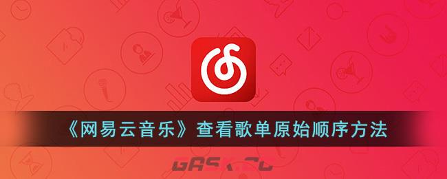 《网易云音乐》查看歌单原始顺序方法-第1张-手游攻略-GASK