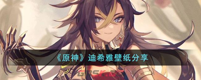 《原神》迪希雅壁纸分享-第1张-手游攻略-GASK