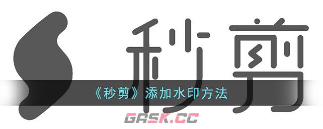 《秒剪》添加水印方法-第1张-手游攻略-GASK