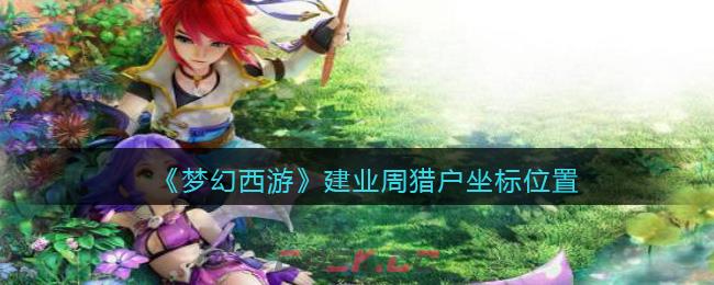 《梦幻西游》建业周猎户坐标位置-第1张-手游攻略-GASK