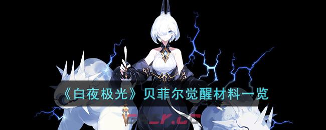 《白夜极光》贝菲尔觉醒材料一览-第1张-手游攻略-GASK