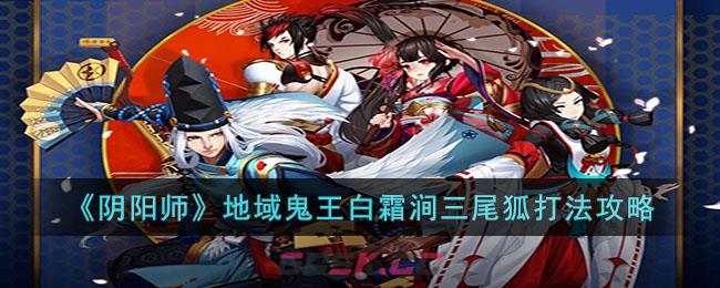 《阴阳师》地域鬼王白霜涧三尾狐打法攻略-第1张-手游攻略-GASK