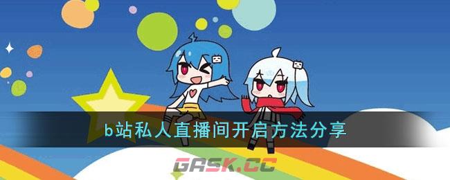 b站私人直播间开启方法分享-第1张-手游攻略-GASK