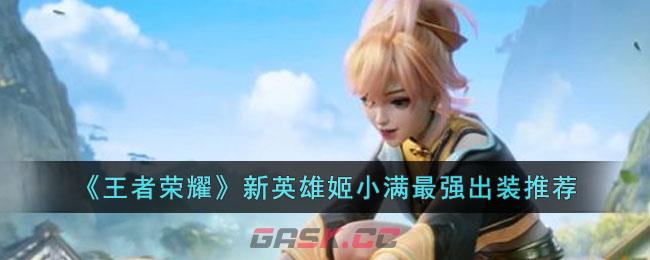 《王者荣耀》新英雄姬小满最强出装推荐-第1张-手游攻略-GASK
