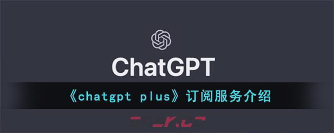 《chatgpt plus》订阅服务介绍-第1张-手游攻略-GASK