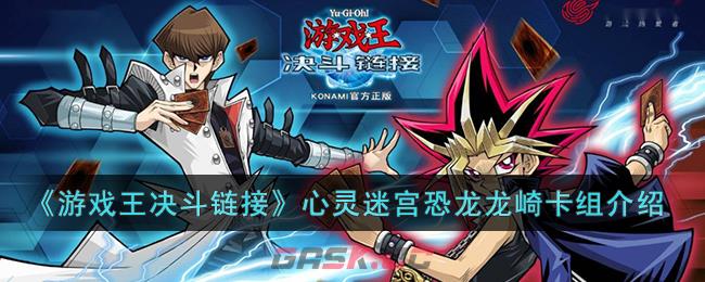 《游戏王决斗链接》心灵迷宫恐龙龙崎卡组介绍-第1张-手游攻略-GASK