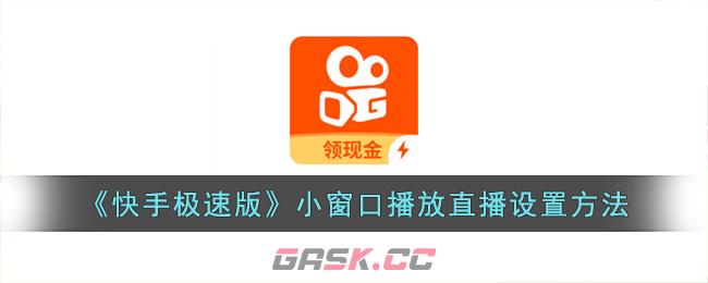 《快手极速版》小窗口播放直播设置方法-第1张-手游攻略-GASK