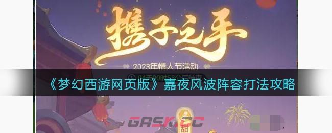 《梦幻西游网页版》嘉夜风波阵容打法攻略-第1张-手游攻略-GASK