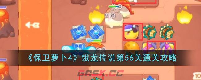 《保卫萝卜4》饿龙传说第56关通关攻略-第1张-手游攻略-GASK