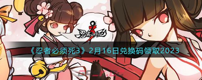 《忍者必须死3》2月16日兑换码领取2023-第1张-手游攻略-GASK