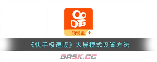 《快手极速版》大屏模式设置方法-第1张-手游攻略-GASK