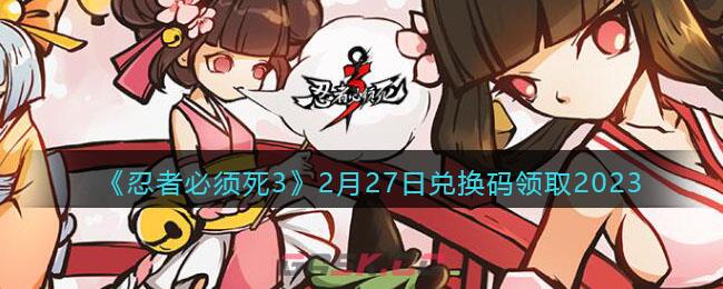 《忍者必须死3》2月27日兑换码领取2023-第1张-手游攻略-GASK