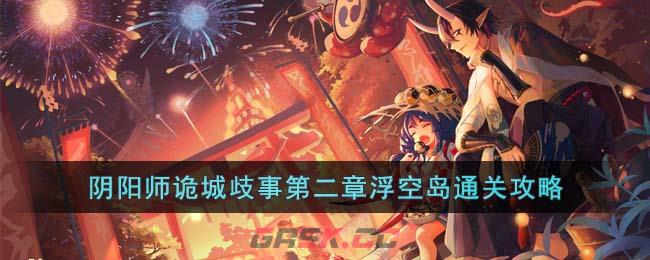 《阴阳师》诡城歧事第二章浮空岛通关攻略-第1张-手游攻略-GASK