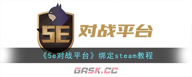 《5e对战平台》绑定steam教程-第1张-手游攻略-GASK