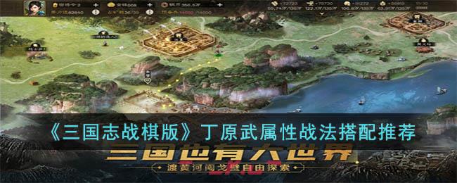 《三国志战棋版》丁原武属性战法搭配推荐-第1张-手游攻略-GASK