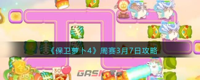 《保卫萝卜4》周赛3月7日攻略-第1张-手游攻略-GASK