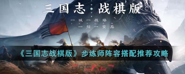 《三国志战棋版》步练师阵容搭配推荐攻略-第1张-手游攻略-GASK