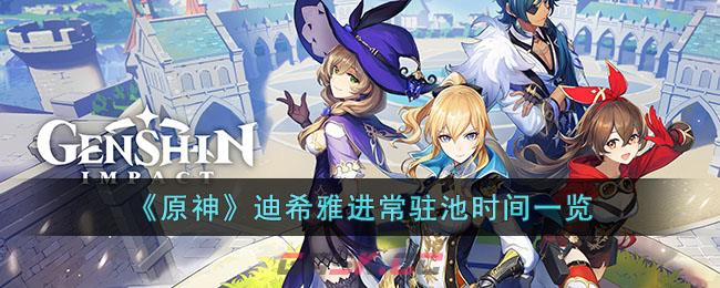 《原神》迪希雅进常驻池时间一览-第1张-手游攻略-GASK