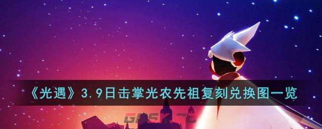《光遇》3.9日击掌光农先祖复刻兑换图一览-第1张-手游攻略-GASK