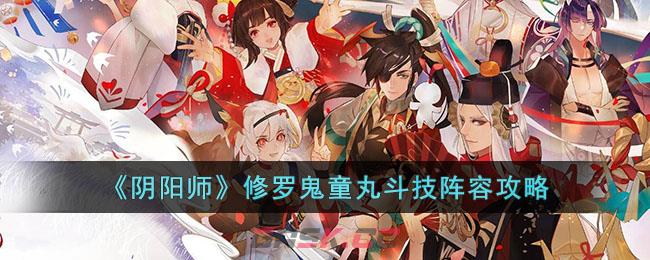 《阴阳师》修罗鬼童丸斗技阵容攻略-第1张-手游攻略-GASK