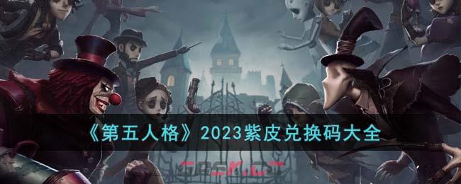 《第五人格》2023紫皮兑换码大全-第1张-手游攻略-GASK