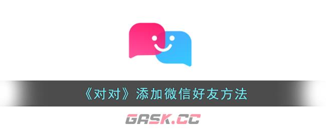 《对对》添加微信好友方法-第1张-手游攻略-GASK