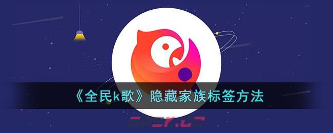 《全民k歌》隐藏家族标签方法-第1张-手游攻略-GASK