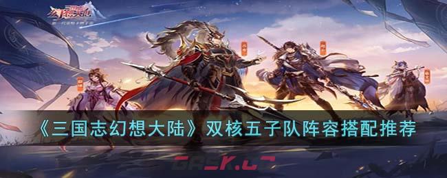 《三国志幻想大陆》双核五子队阵容搭配推荐-第1张-手游攻略-GASK