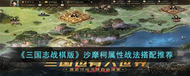 《三国志战棋版》沙摩柯属性战法搭配推荐-第1张-手游攻略-GASK