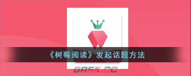 《树莓阅读》发起话题方法-第1张-手游攻略-GASK